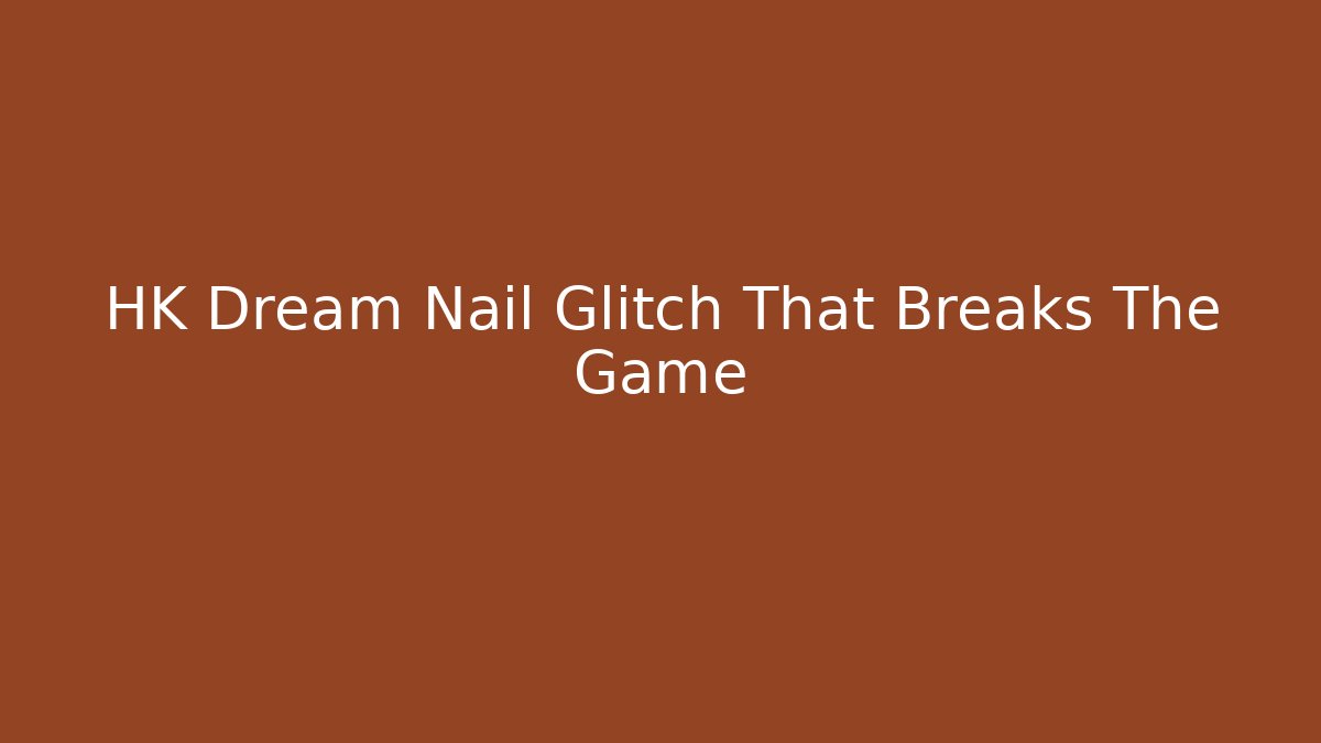 HK Dream Nail Glitch That Breaks The Game