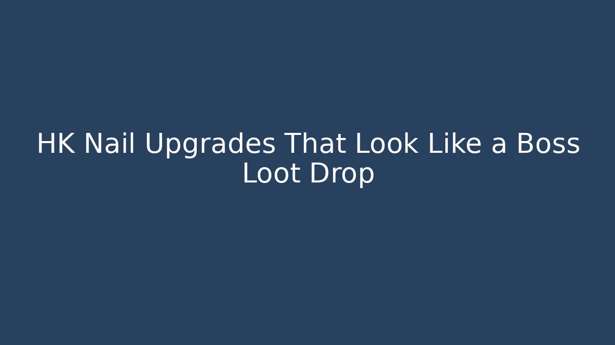 HK Nail Upgrades That Look Like a Boss Loot Drop