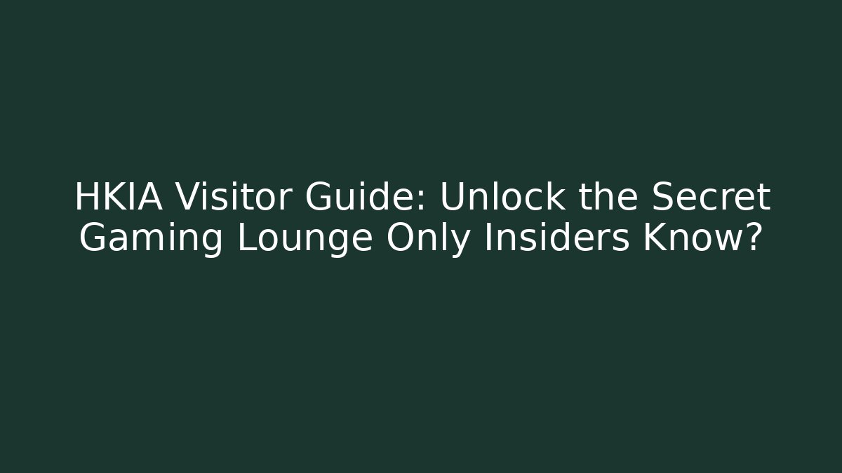 HKIA Visitor Guide: Unlock the Secret Gaming Lounge Only Insiders Know?