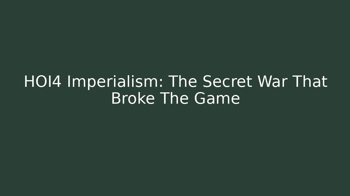 HOI4 Imperialism: The Secret War That Broke The Game