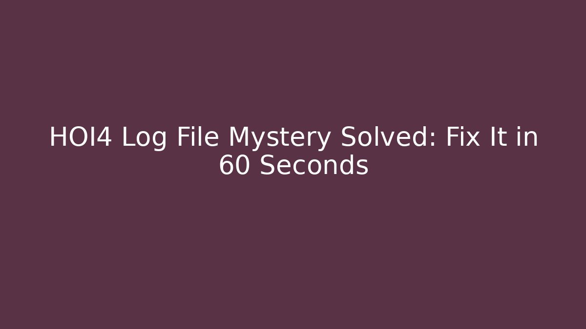 HOI4 Log File Mystery Solved: Fix It in 60 Seconds
