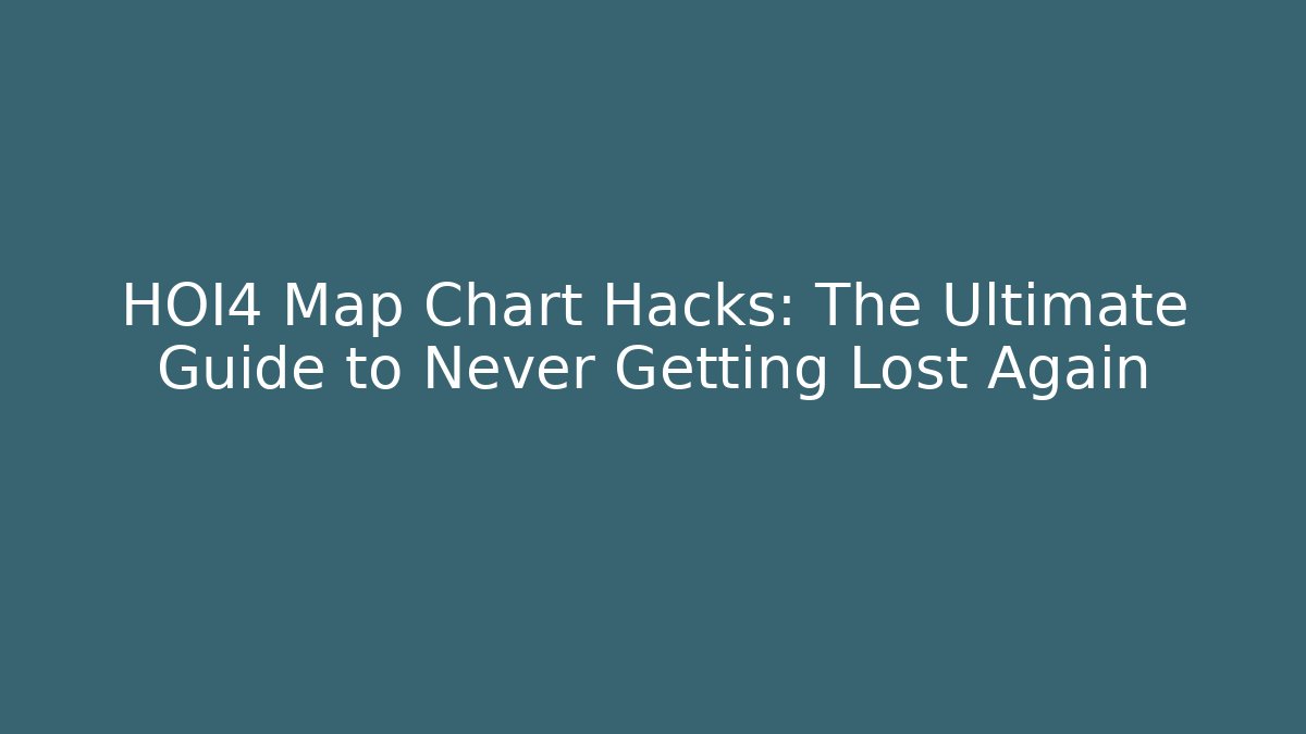 HOI4 Map Chart Hacks: The Ultimate Guide to Never Getting Lost Again