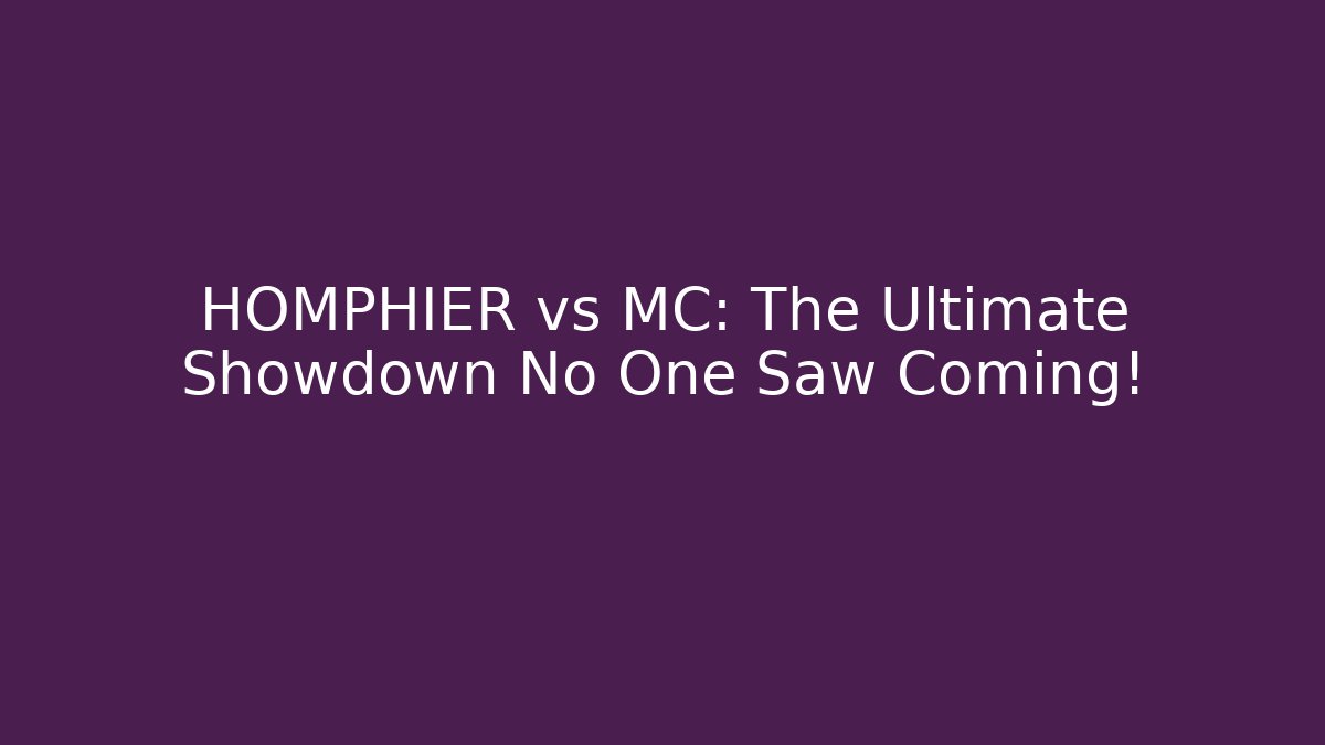 HOMPHIER vs MC: The Ultimate Showdown No One Saw Coming!