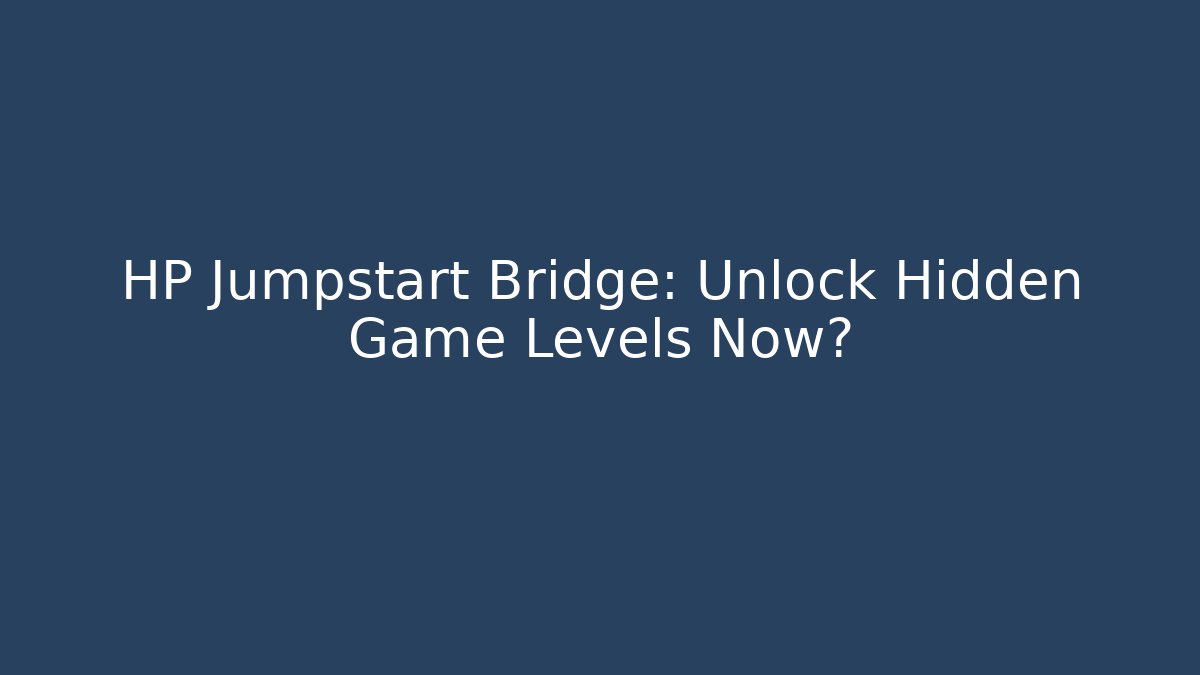 HP Jumpstart Bridge: Unlock Hidden Game Levels Now?