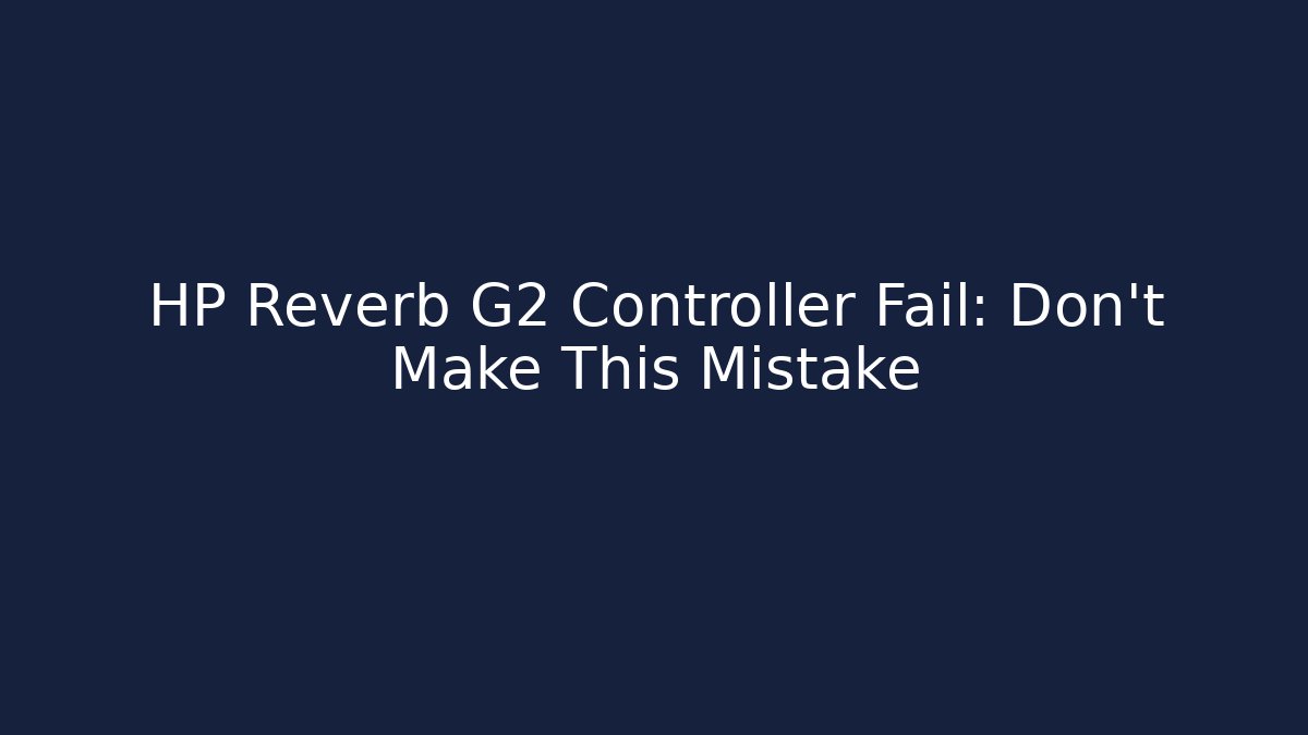 HP Reverb G2 Controller Fail: Don't Make This Mistake