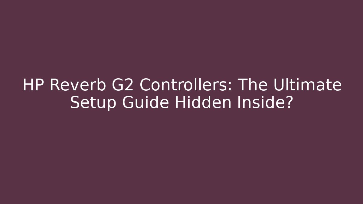HP Reverb G2 Controllers: The Ultimate Setup Guide Hidden Inside? - Create More Assets