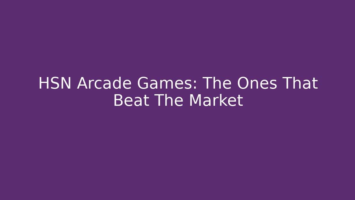 HSN Arcade Games: The Ones That Beat The Market