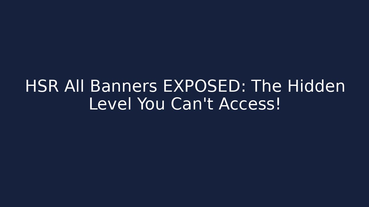 HSR All Banners EXPOSED: The Hidden Level You Can’t Access!