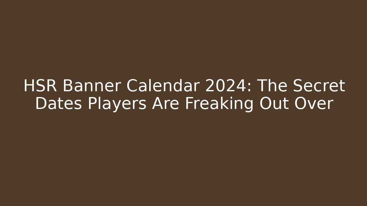 HSR Banner Calendar 2024: The Secret Dates Players Are Freaking Out Over