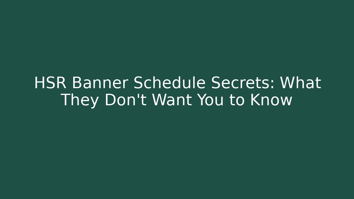 HSR Banner Schedule Secrets: What They Don’t Want You to Know