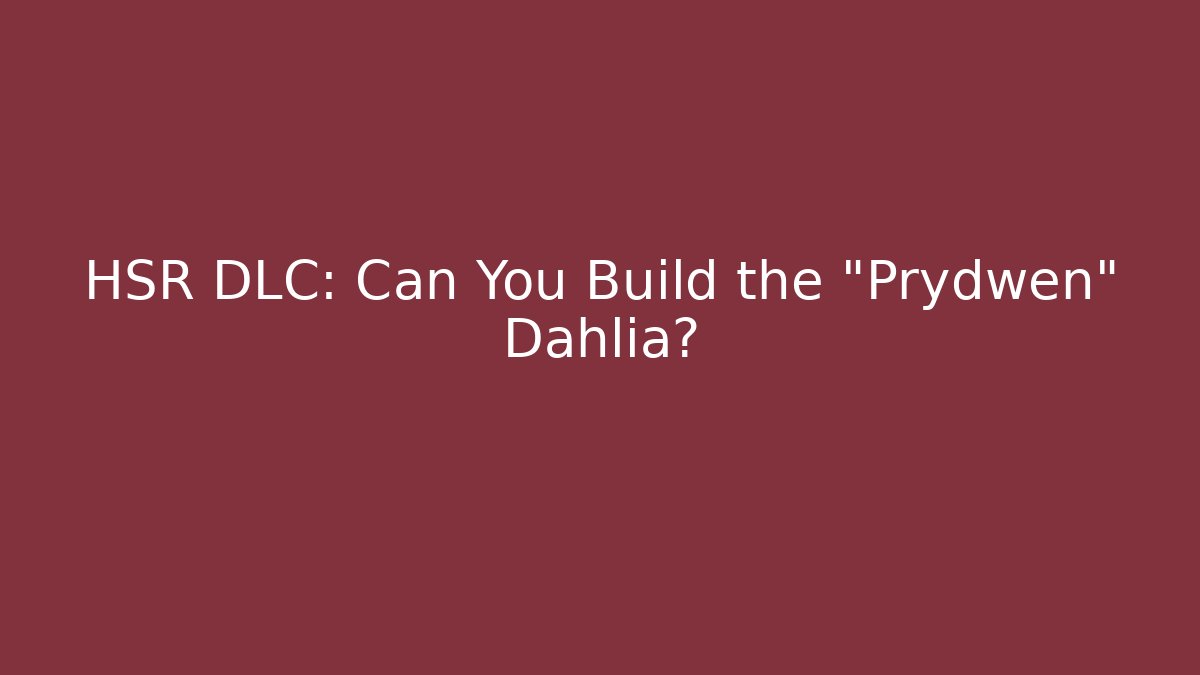 HSR DLC: Can You Build the "Prydwen" Dahlia?