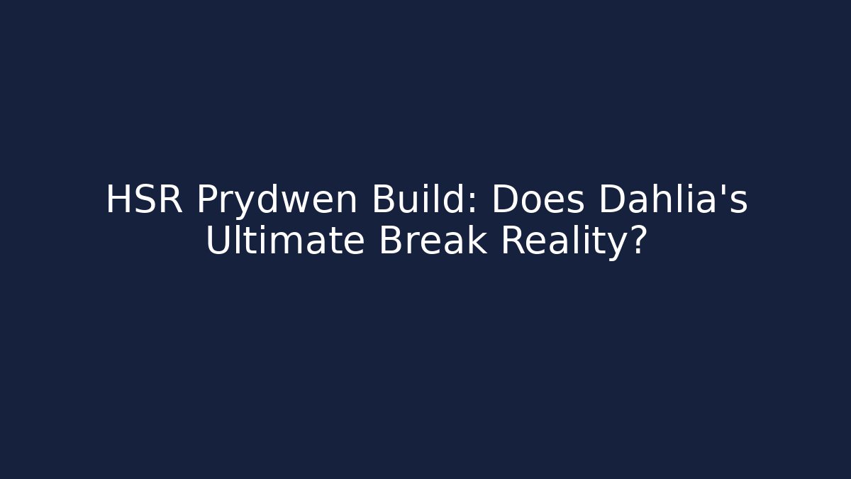 HSR Prydwen Build: Does Dahlia's Ultimate Break Reality? - Create More Assets