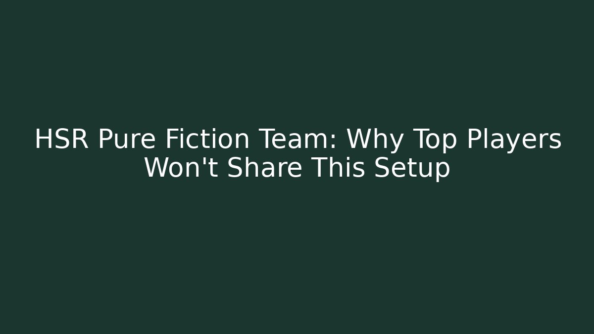HSR Pure Fiction Team: Why Top Players Won't Share This Setup