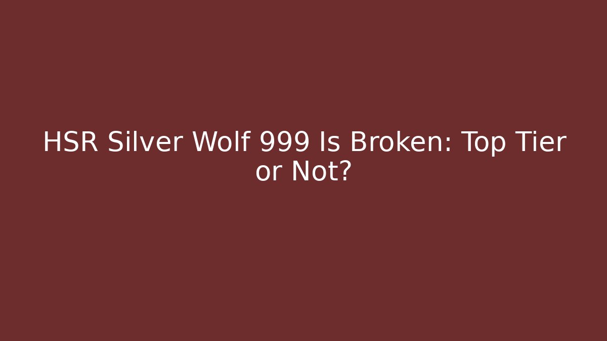 HSR Silver Wolf 999 Is Broken: Top Tier or Not?