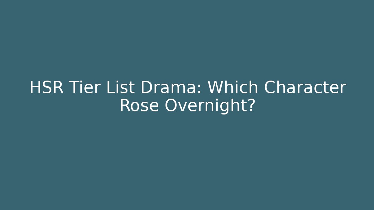HSR Tier List Drama: Which Character Rose Overnight?