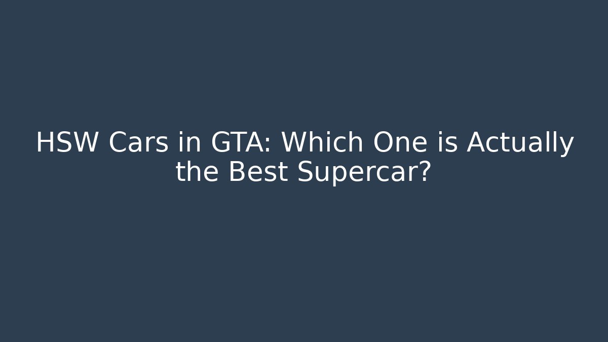 HSW Cars in GTA: Which One is Actually the Best Supercar?