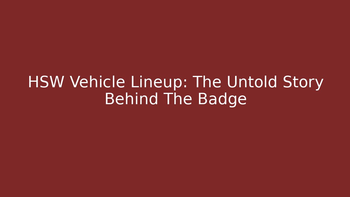 HSW Vehicle Lineup: The Untold Story Behind The Badge