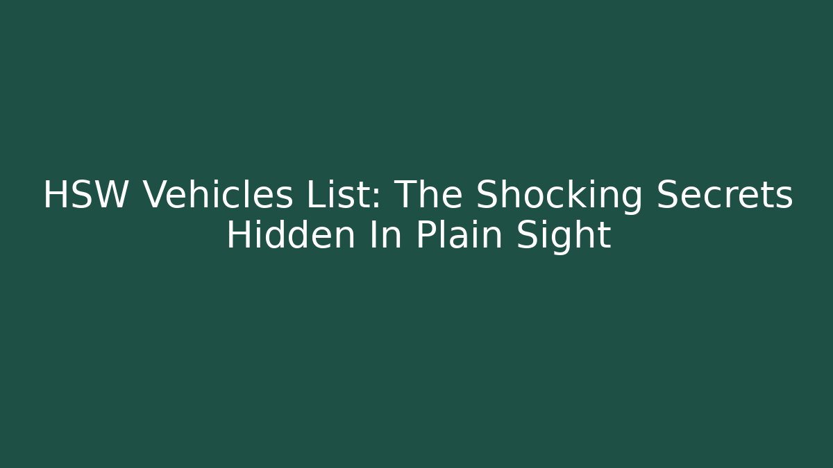HSW Vehicles List: The Shocking Secrets Hidden In Plain Sight