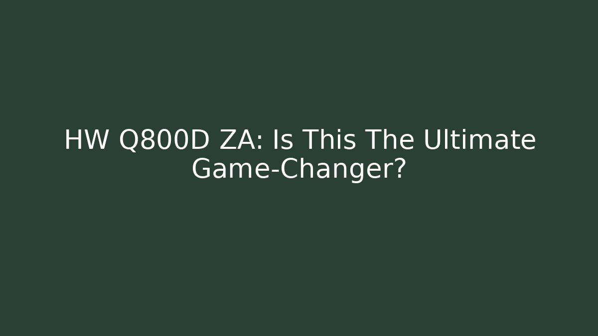 HW Q800D ZA: Is This The Ultimate Game-Changer?