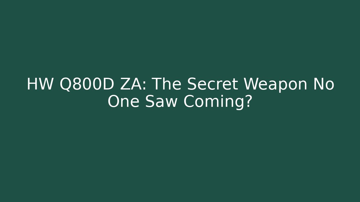 HW Q800D ZA: The Secret Weapon No One Saw Coming?