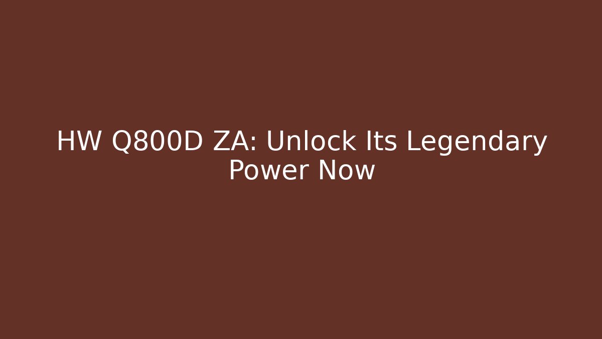 HW Q800D ZA: Unlock Its Legendary Power Now