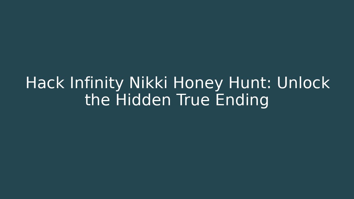 Hack Infinity Nikki Honey Hunt: Unlock the Hidden True Ending
