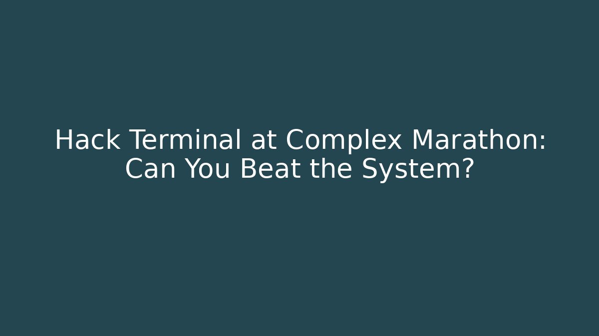 Hack Terminal at Complex Marathon: Can You Beat the System?