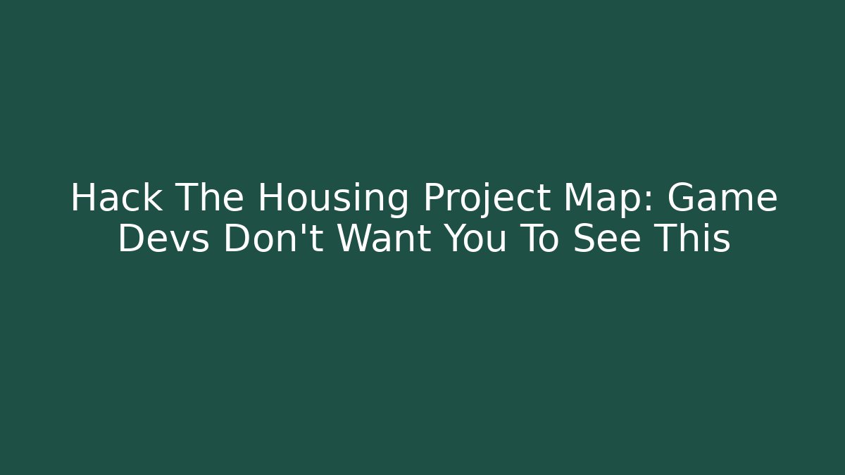 Hack The Housing Project Map: Game Devs Don't Want You To See This - Create More Assets