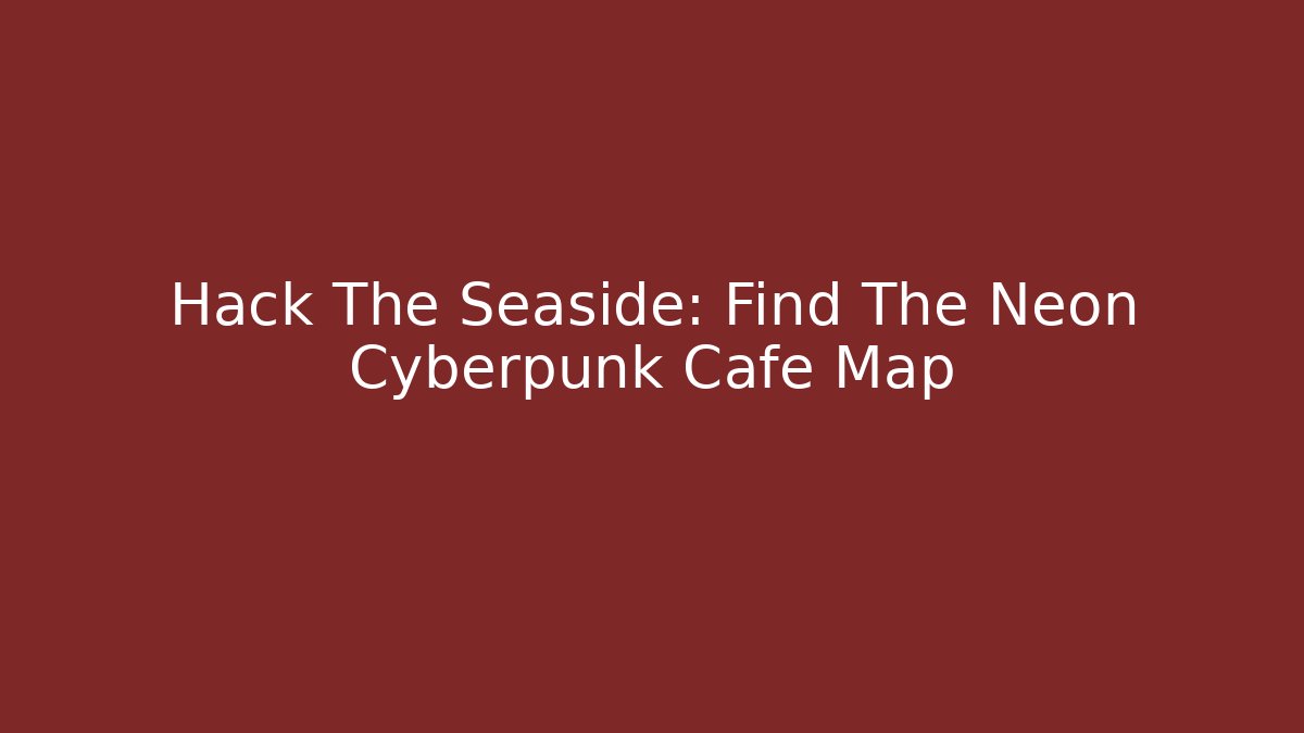 Hack The Seaside: Find The Neon Cyberpunk Cafe Map