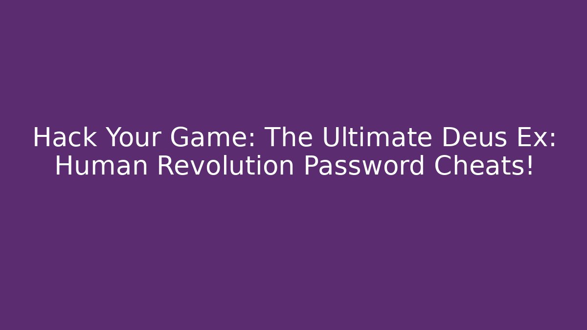 Hack Your Game: The Ultimate Deus Ex: Human Revolution Password Cheats!