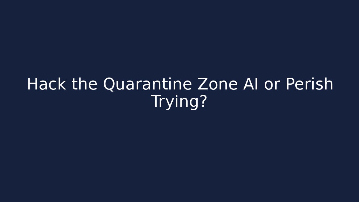 Hack the Quarantine Zone AI or Perish Trying?
