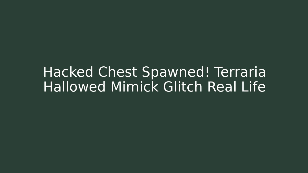 Hacked Chest Spawned! Terraria Hallowed Mimick Glitch Real Life