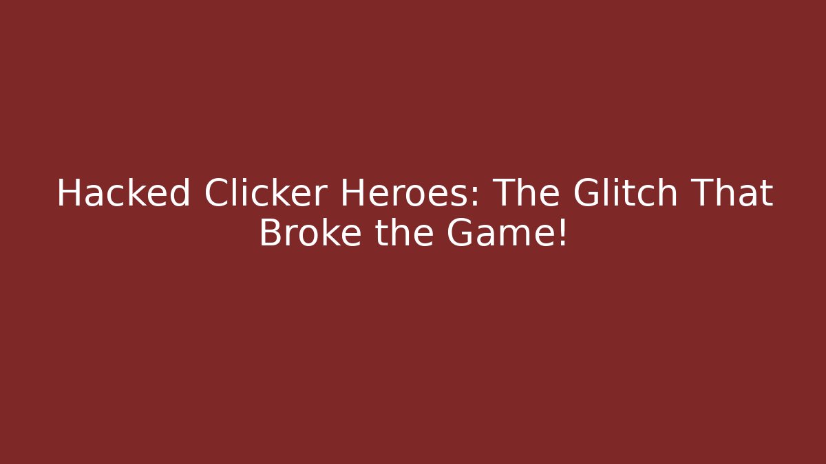 Hacked Clicker Heroes: The Glitch That Broke the Game!