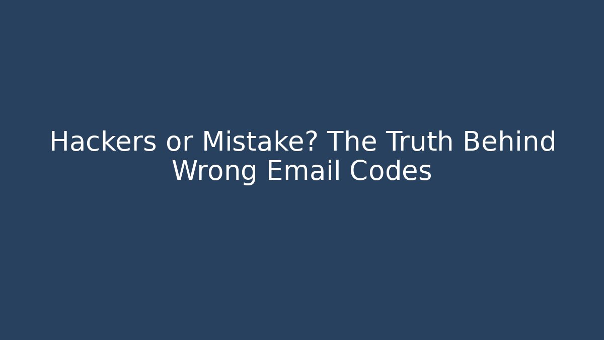 Hackers or Mistake? The Truth Behind Wrong Email Codes