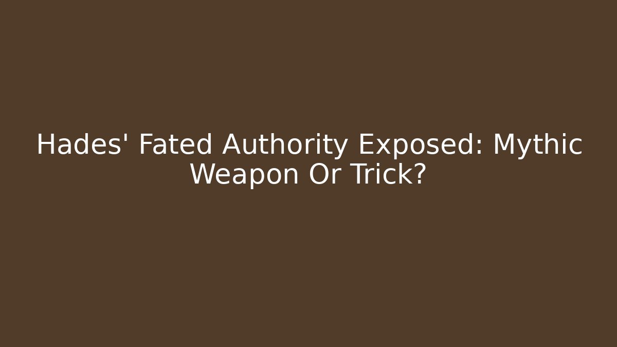 Hades' Fated Authority Exposed: Mythic Weapon Or Trick?