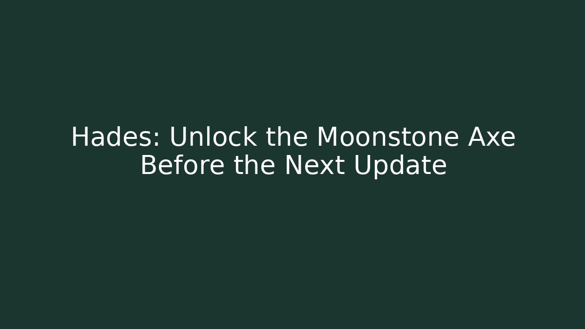Hades: Unlock the Moonstone Axe Before the Next Update