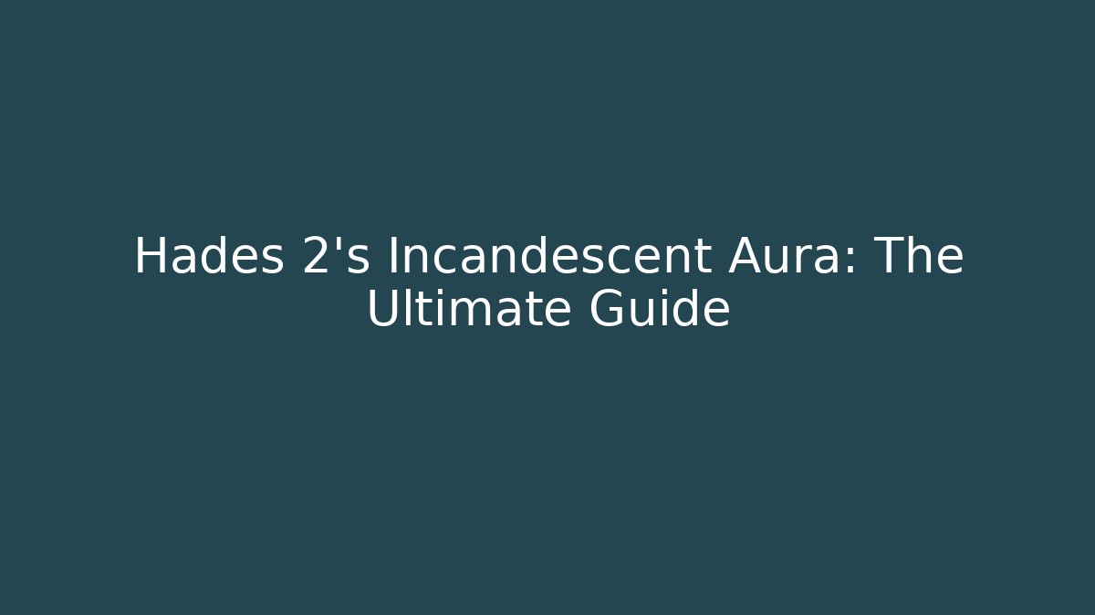 Hades 2's Incandescent Aura: The Ultimate Guide - Create More Assets