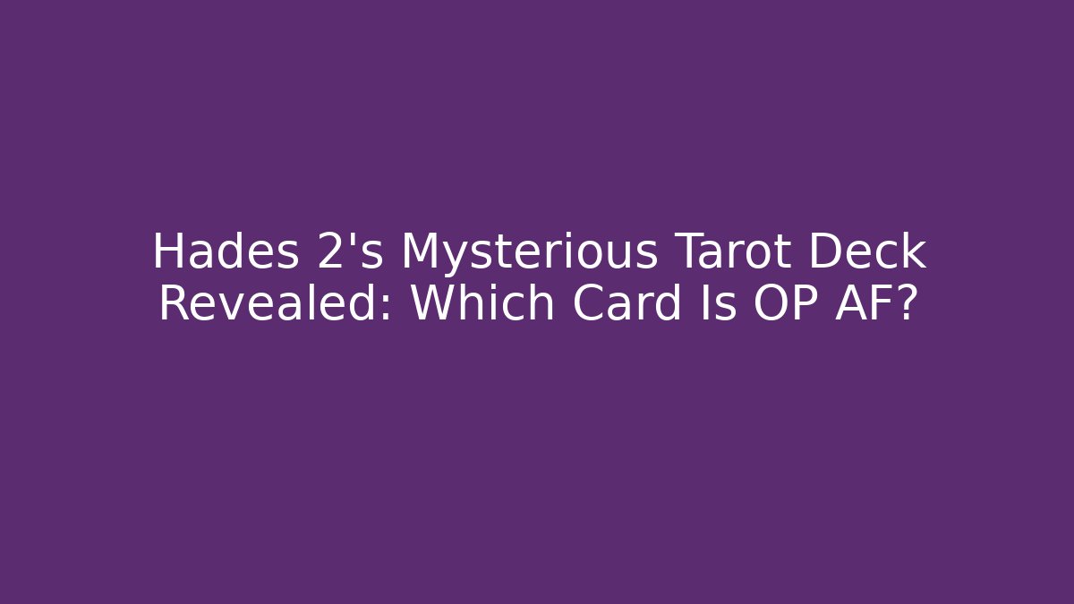 Hades 2's Mysterious Tarot Deck Revealed: Which Card Is OP AF?