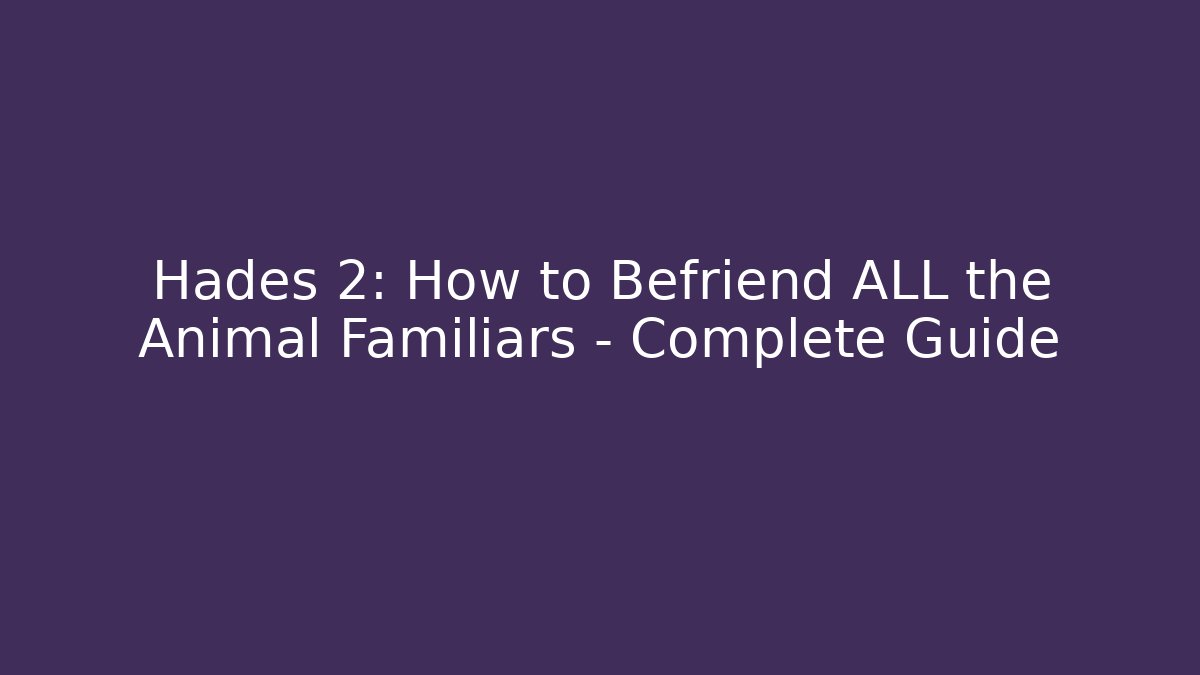 Hades 2: How to Befriend ALL the Animal Familiars – Complete Guide