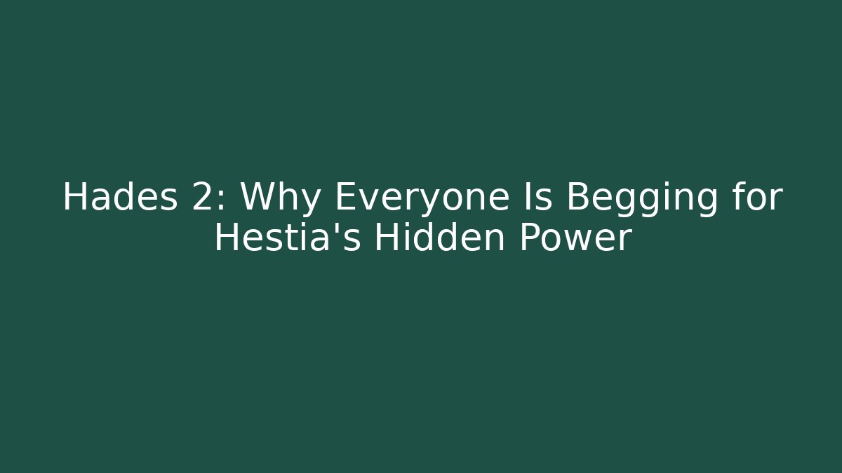 Hades 2: Why Everyone Is Begging for Hestia's Hidden Power