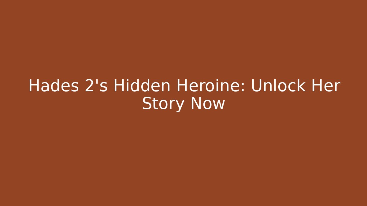 Hades 2’s Hidden Heroine: Unlock Her Story Now