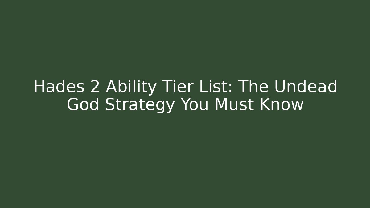 Hades 2 Ability Tier List: The Undead God Strategy You Must Know