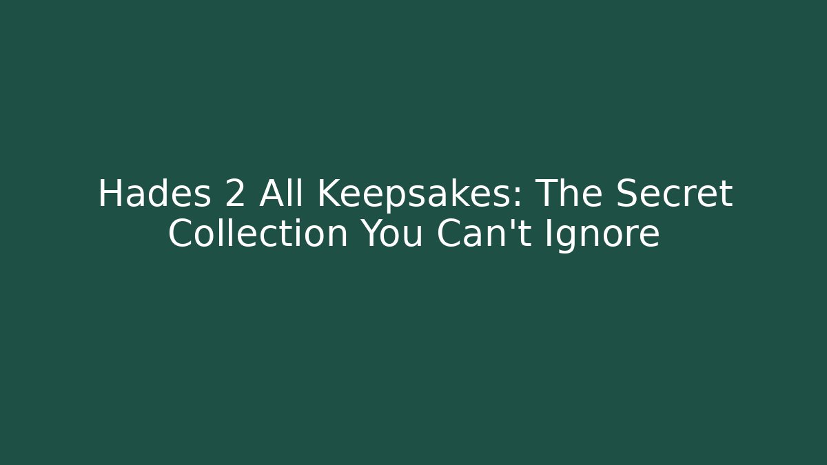 Hades 2 All Keepsakes: The Secret Collection You Can't Ignore