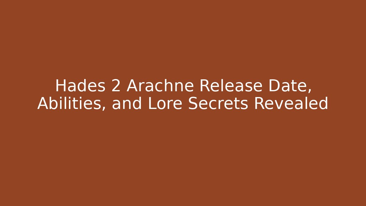 Hades 2 Arachne Release Date, Abilities, and Lore Secrets Revealed - Create More Assets