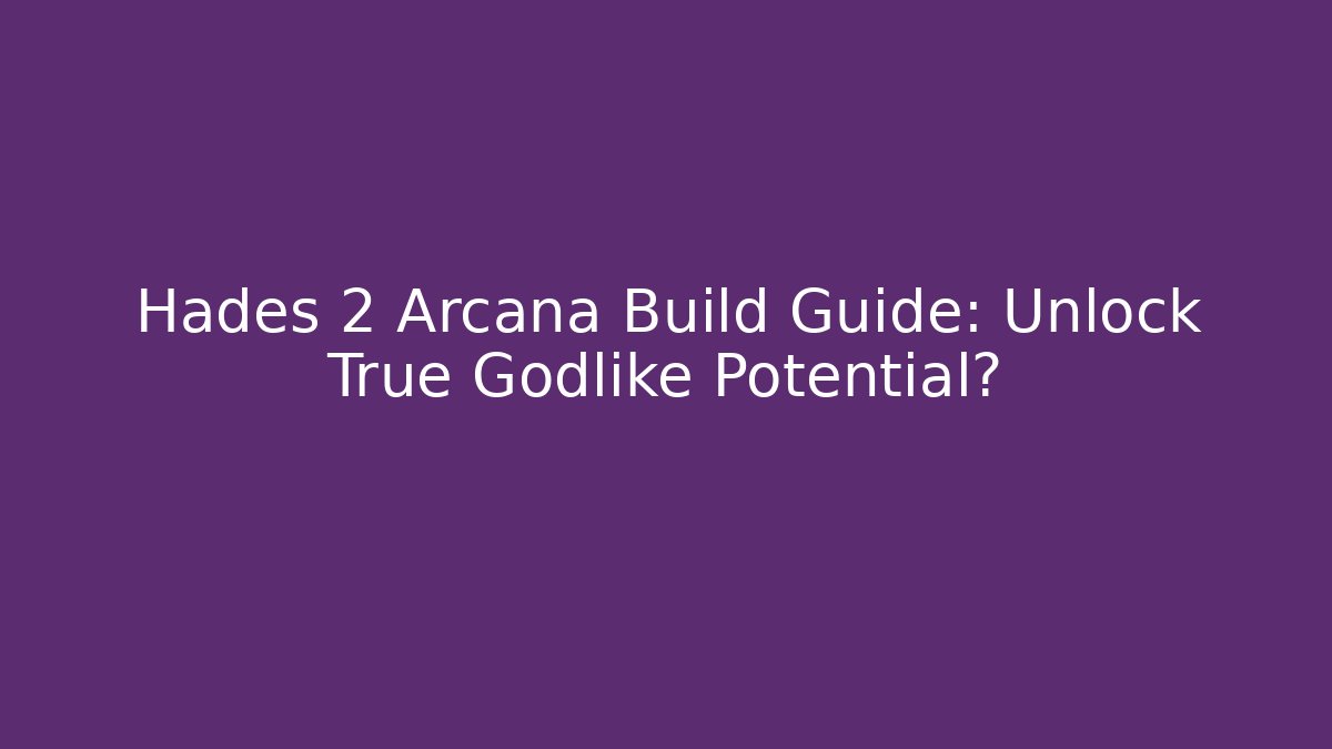 Hades 2 Arcana Build Guide: Unlock True Godlike Potential?