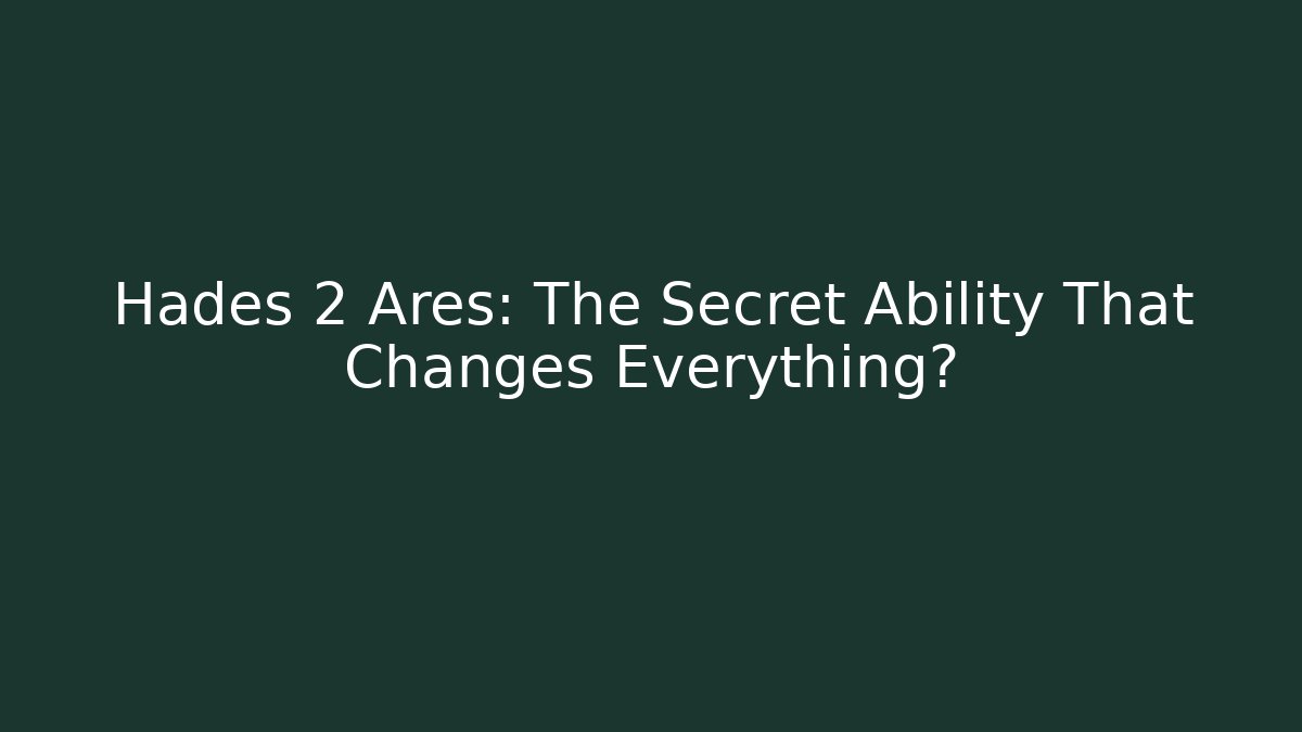 Hades 2 Ares: The Secret Ability That Changes Everything? - Create More Assets