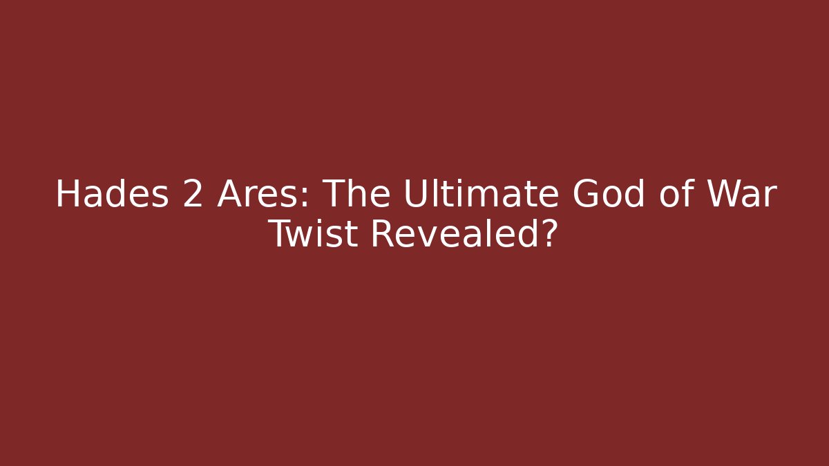 Hades 2 Ares: The Ultimate God of War Twist Revealed?