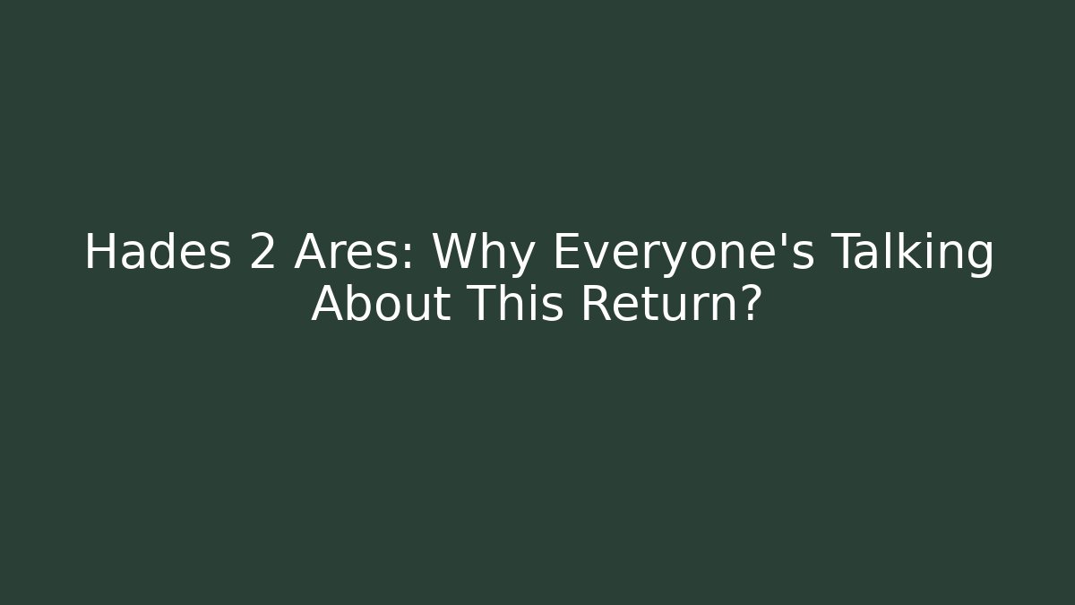 Hades 2 Ares: Why Everyone’s Talking About This Return?
