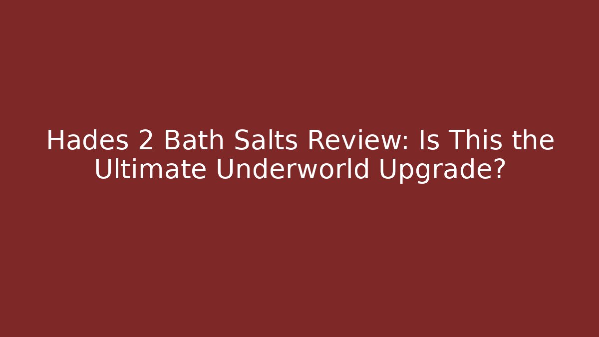 Hades 2 Bath Salts Review: Is This the Ultimate Underworld Upgrade?