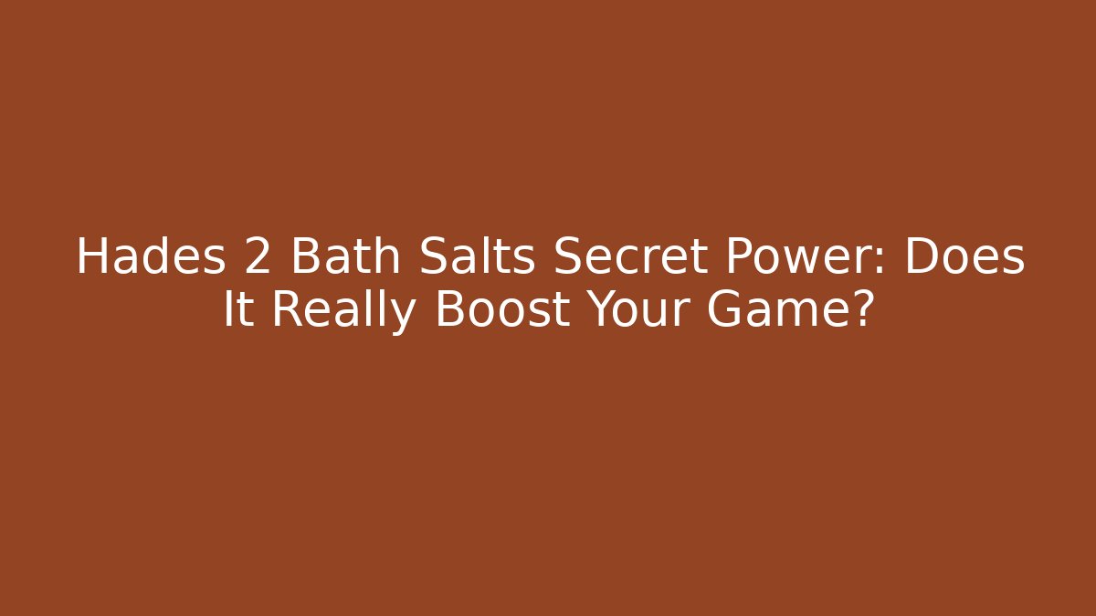 Hades 2 Bath Salts Secret Power: Does It Really Boost Your Game?